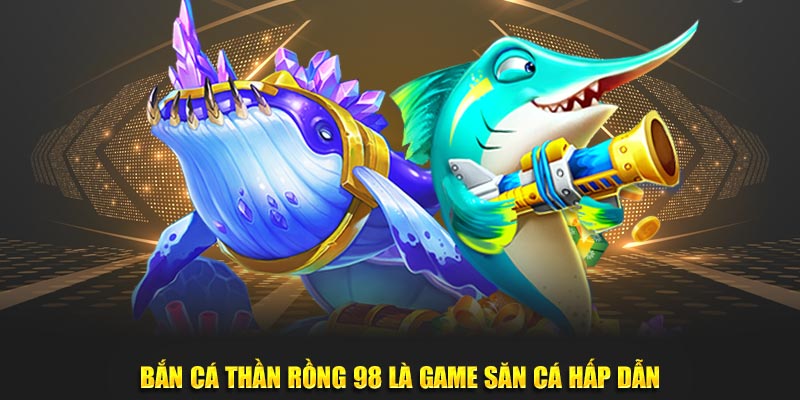 Bắn cá thần rồng là game săn mục tiêu đầy hấp dẫn