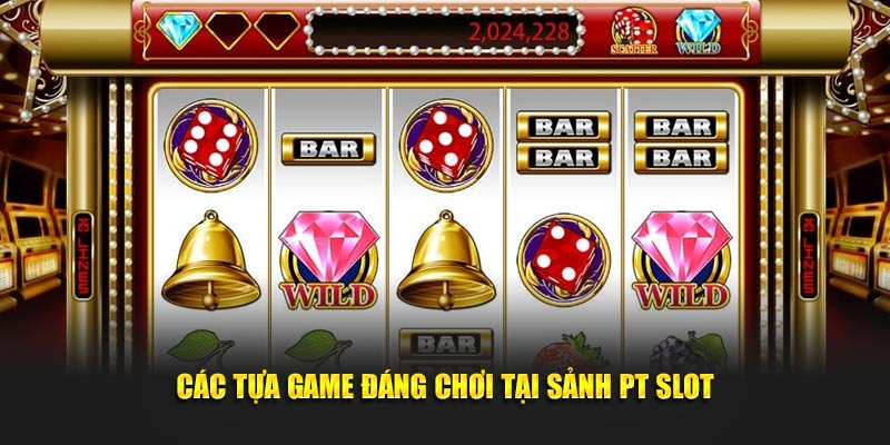 Các tựa game đáng chơi tại sảnh PT slot