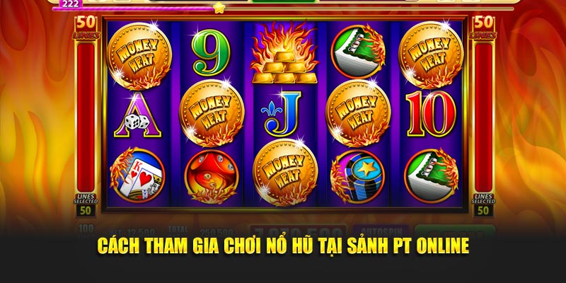 Cách tham gia chơi nổ hũ tại sảnh PT online