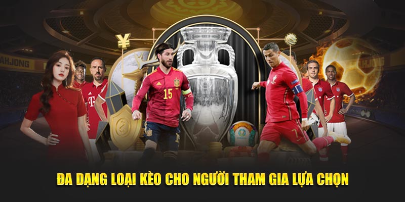 Đa dạng loại kèo cho người tham gia lựa chọn