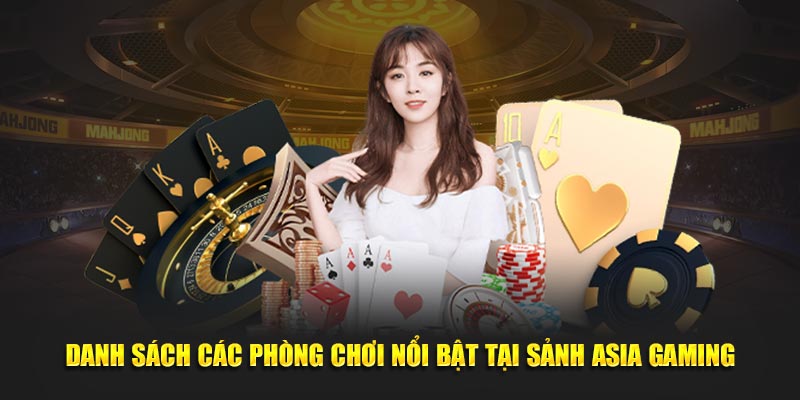 Danh sách các phòng chơi nổi bật tại sảnh Asia Gaming