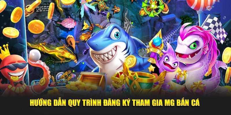Hướng dẫn quy trình đăng ký tham gia MG bắn cá