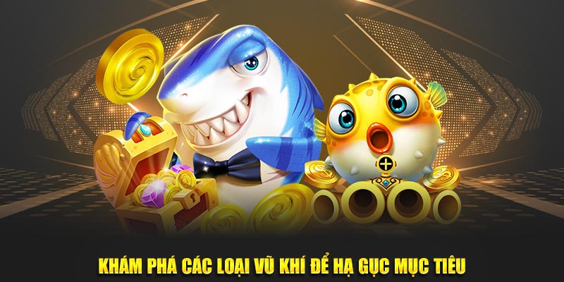 Khám phá các loại vũ khí để hạ gục mục tiêu