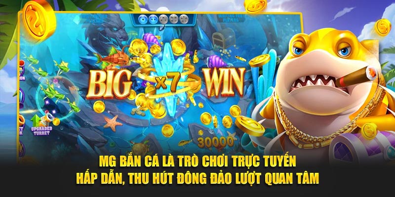 MG bắn cá là trò chơi trực tuyến hấp dẫn, thu hút đông đảo lượt quan tâm