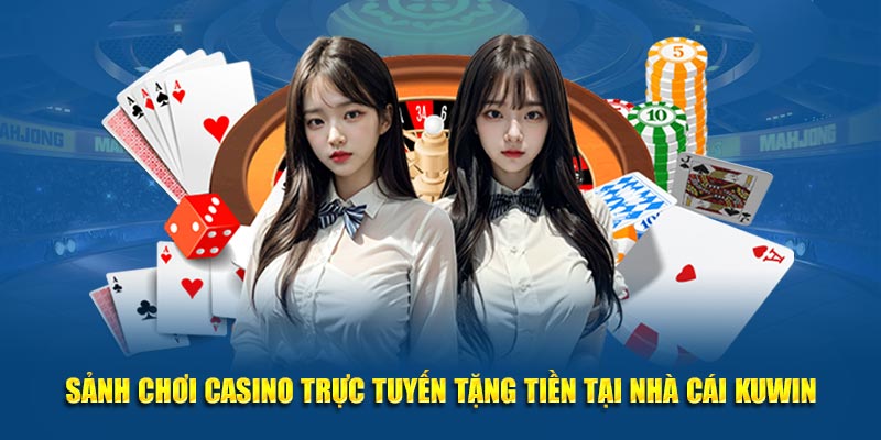 Sảnh Chơi Casino Trực Tuyến Tặng Tiền Tại Nhà Cái Kuwin