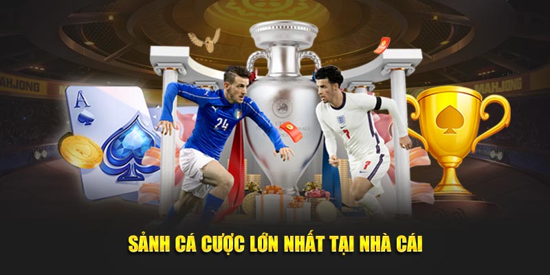 Sảnh cá cược lớn nhất tại nhà cái