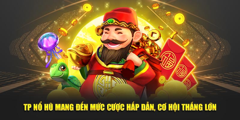 TP nổ hũ mang đến mức cược hấp dẫn, cơ hội thắng lớn