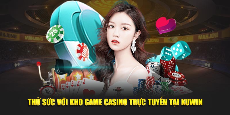 Thử sức với kho game Casino trực tuyến