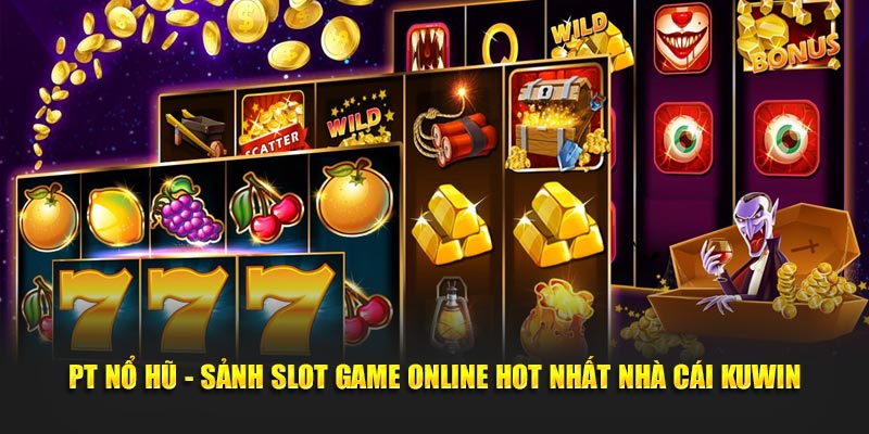 Tổng quan về sân chơi PT Nổ Hũ tại KUWIN