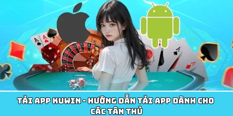 Chi tiết cách tải app KUWin cho anh em