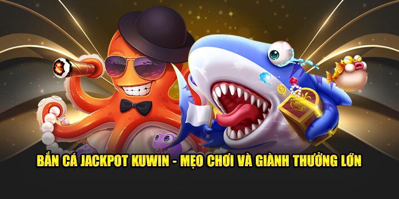 Khám phá Bắn Cá Jackpot KUWin – bí mật những cú bắn may mắn có thể thay đổi vận mệnh, cơ hội trúng lớn chỉ chờ bạn chạm tay!