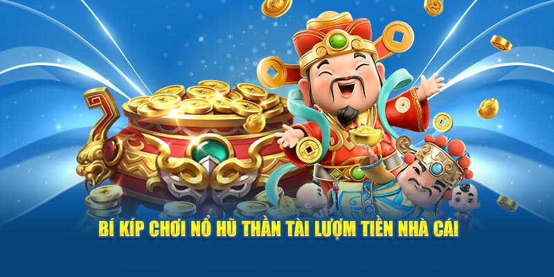 Bí kíp chơi nổ hũ thần tài lượm tiền nhà cái