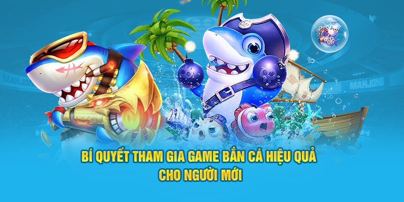 Bí quyết tham gia game bắn cá hiệu quả cho người mới