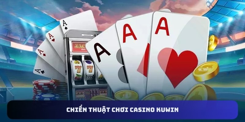 Chiến thuật chơi casino Kuwin