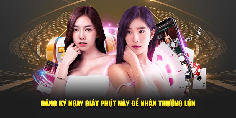 Đăng ký ngay giây phút này để nhận thưởng lớn