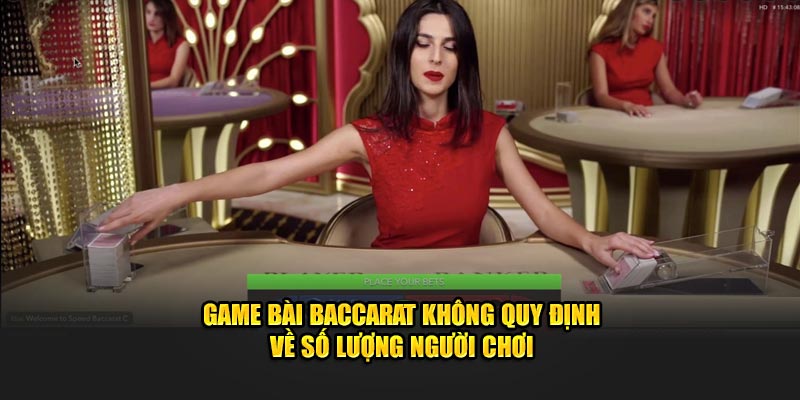 Game bài baccarat không quy định về số lượng người chơi