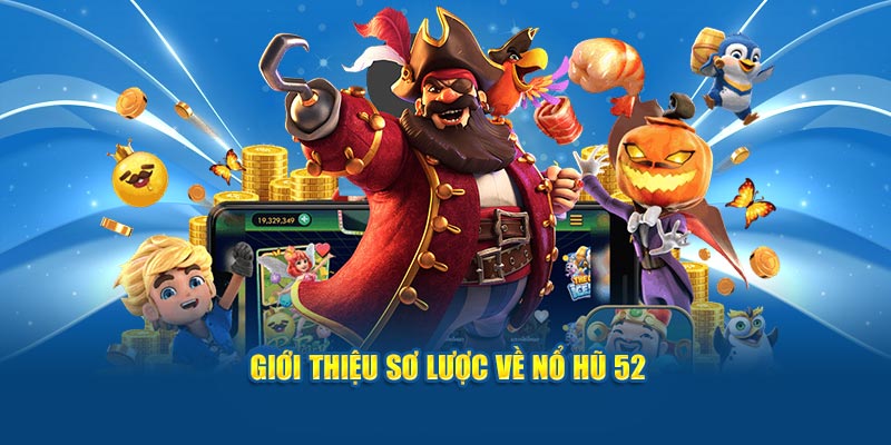 Giới thiệu sơ lược về nổ hũ 52