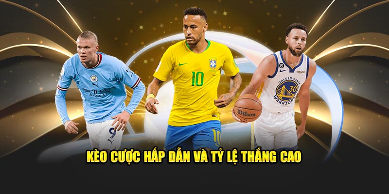 Kèo cược hấp dẫn và tỷ lệ thắng cao