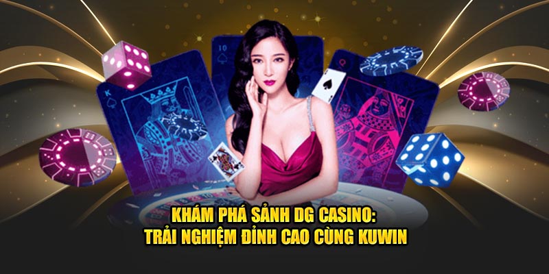 Khám Phá DG Casino – Thế Giới Giải Trí Mới Lạ Tại KUWin