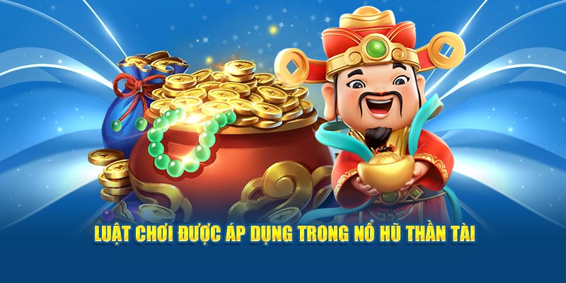 Luật chơi được áp dụng trong nổ hũ thần tài