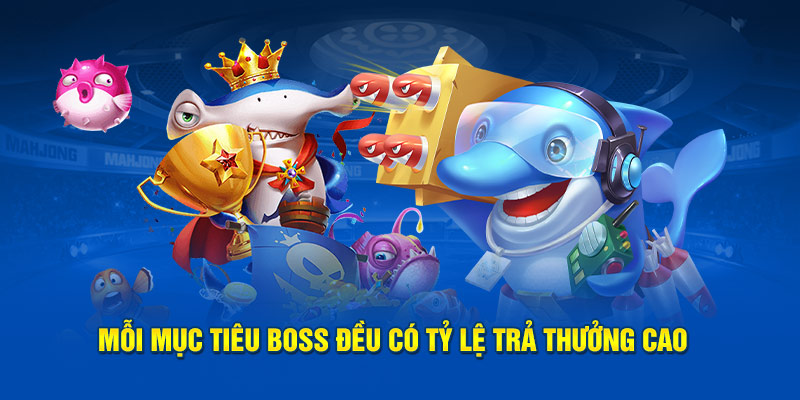 Mỗi mục tiêu boss đều có tỷ lệ trả thưởng cao
