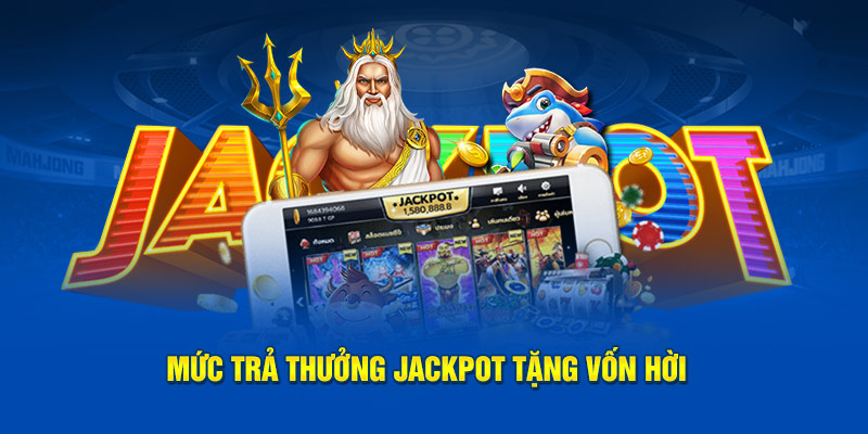 Mức trả thưởng jackpot tặng vốn hời