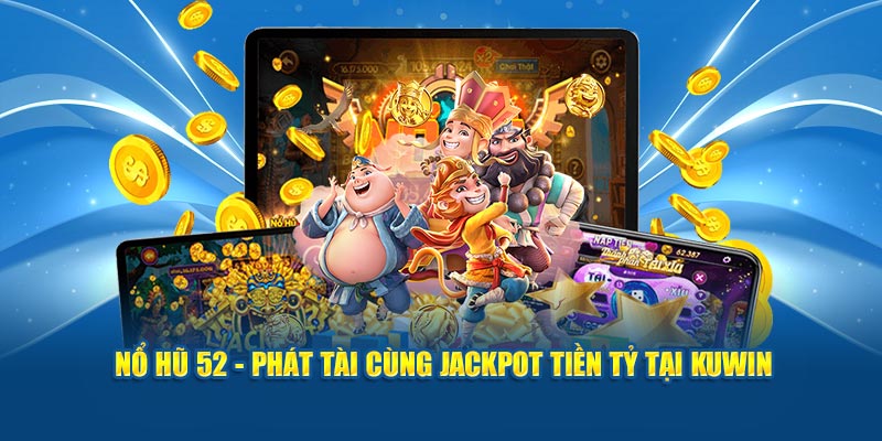 Nổ Hũ 52 - Phát Tài Cùng Jackpot Tiền Tỷ Tại Kuwin