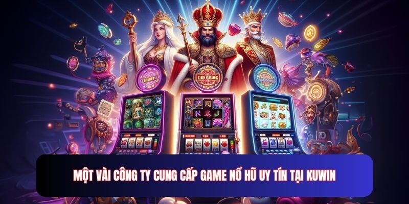 Một vài công ty cung cấp game nổ hũ uy tín tại KUWin