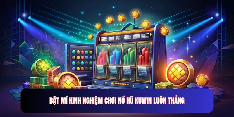 Bật mí kinh nghiệm chơi nổ hũ KUWin luôn thắng