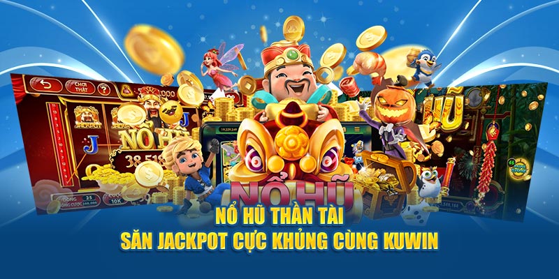 Nổ Hũ Thần Tài - Săn Jackpot Cực Khủng Cùng Nhà Cái KUWin