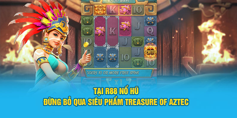 Tại R88 nổ hũ, không được bỏ qua siêu phẩm Treasure Of Aztec