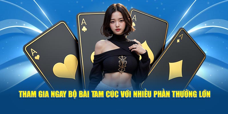 Tham gia ngay bộ bài tam cúc với nhiều phần thưởng lớn
