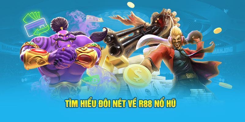 Tìm hiểu đôi nét về R88 Nổ Hũ