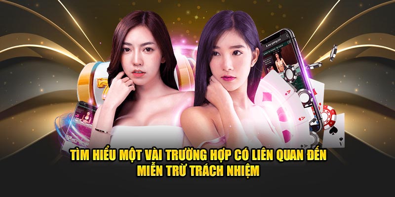 TÌm hiểu một vài trường hợp có liên quan đến miễn trách nhiệm