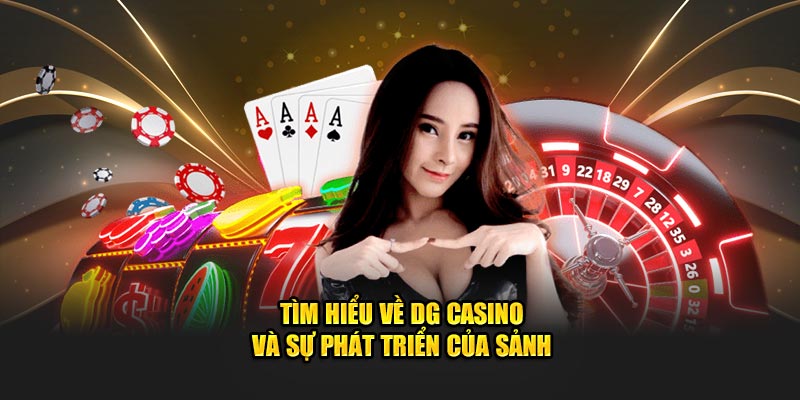 Tìm hiểu về DG Casino và sự phát triển của sảnh