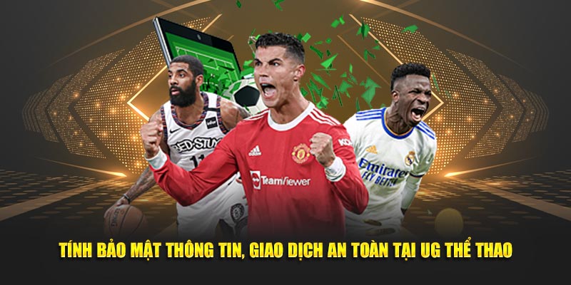 Tính bảo mật thông tin, giao dịch an toàn tại UG thể thao