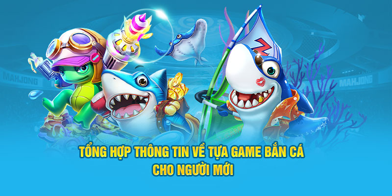 Tổng hợp thông tin về tựa game bắn cá cho người mới
