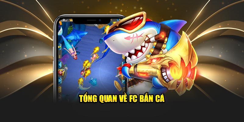 Tổng quan về FC Bắn Cá