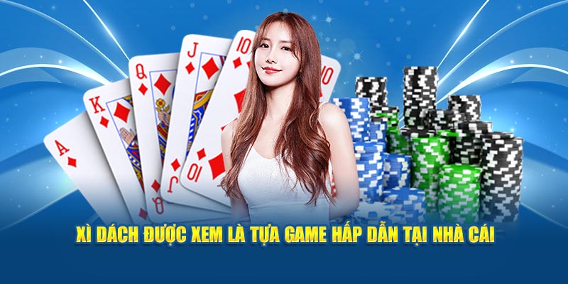 Xì dách được xem là tựa game hấp dẫn tại nhà cái