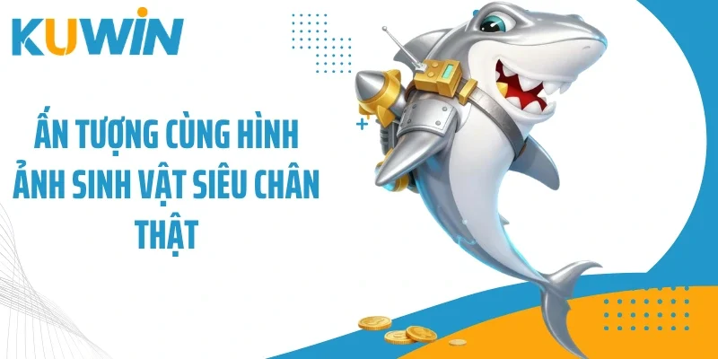 Ấn tượng cùng hình ảnh sinh vật siêu chân thật