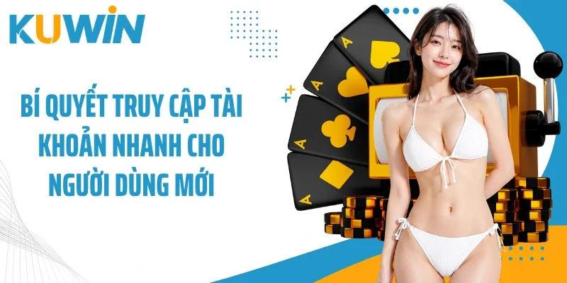 Bí quyết truy cập tài khoản nhanh cho người dùng mới