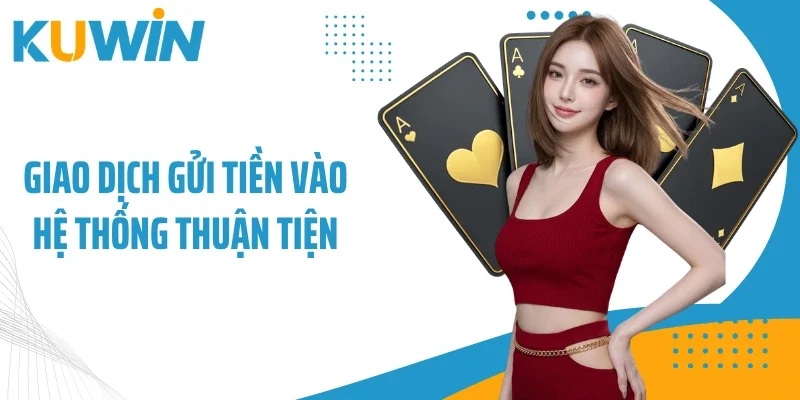 Giao dịch gửi tiền vào hệ thống thuận tiện