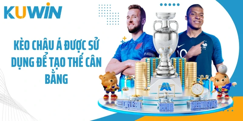 Kèo châu Á được sử dụng để tạo thế cân bằng