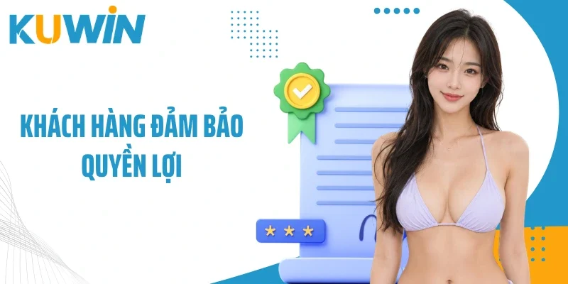Chính Sách Bảo Mật - Bảo Vệ An Toàn Cho Hội Viên Tại Kuwin 3 Khách hàng đảm bảo quyền lợi