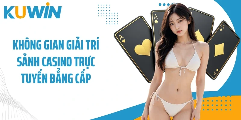 Không gian giải trí sảnh casino trực tuyến đẳng cấp
