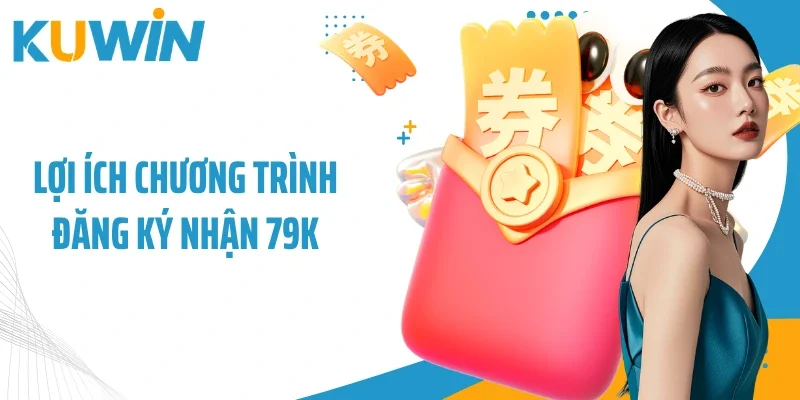 Lợi ích chương trình đăng ký nhận 79K