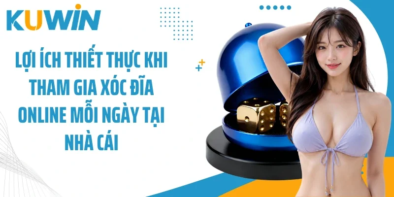 Xóc Đĩa Trực Tuyến Trải Nghiệm Chơi Chuẩn Tại Kuwin 2 Lợi ích thiết thực khi tham gia xóc đĩa online mỗi ngày tại nhà cái