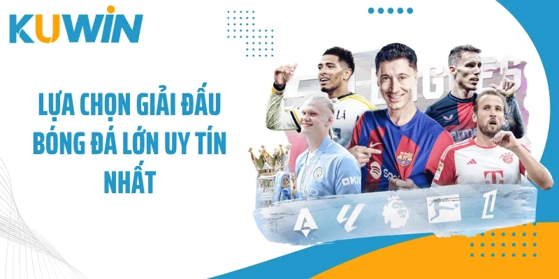 Lựa chọn giải đấu bóng đá lớn uy tín nhất