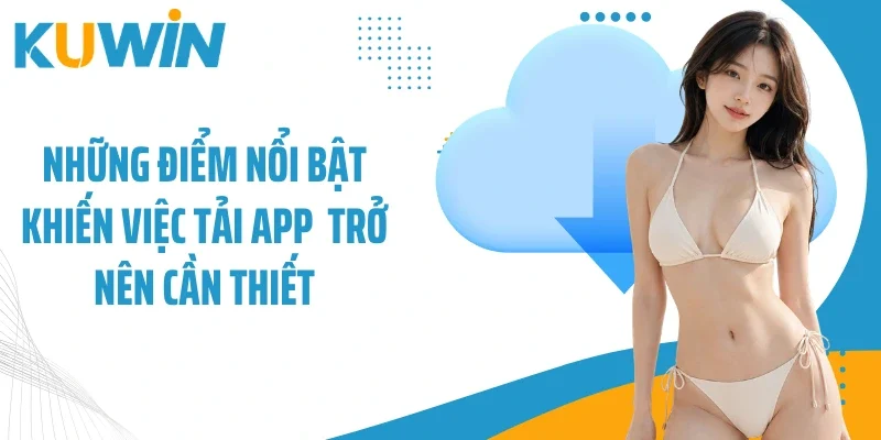 Những điểm nổi bật khiến việc tải app  trở nên cần thiết
