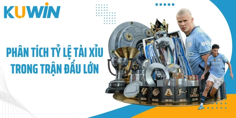 Phân tích tỷ lệ tài xỉu trong trận đấu lớn